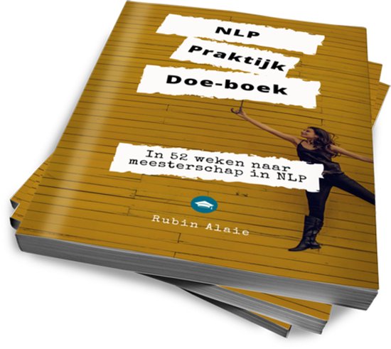 NLP Praktijk Doe-Boek - #1 NLP Werkboek [Neurolinguïstisch Programmeren] Voor Relaties, Ouders, Communicatie, Persoonlijke Ontwikkeling, Dummies, Werk & Privé